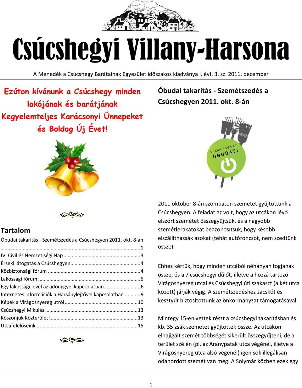 .. 6 Egy lakossági levél az adóüggyel kapcsolatban... 6 Internetes információk a Harsánylejtővel kapcsolatban... 9 Képek a Virágosnyereg útról... 10 Csúcshegyi Mikulás... 13 Köszönjük Közterület!