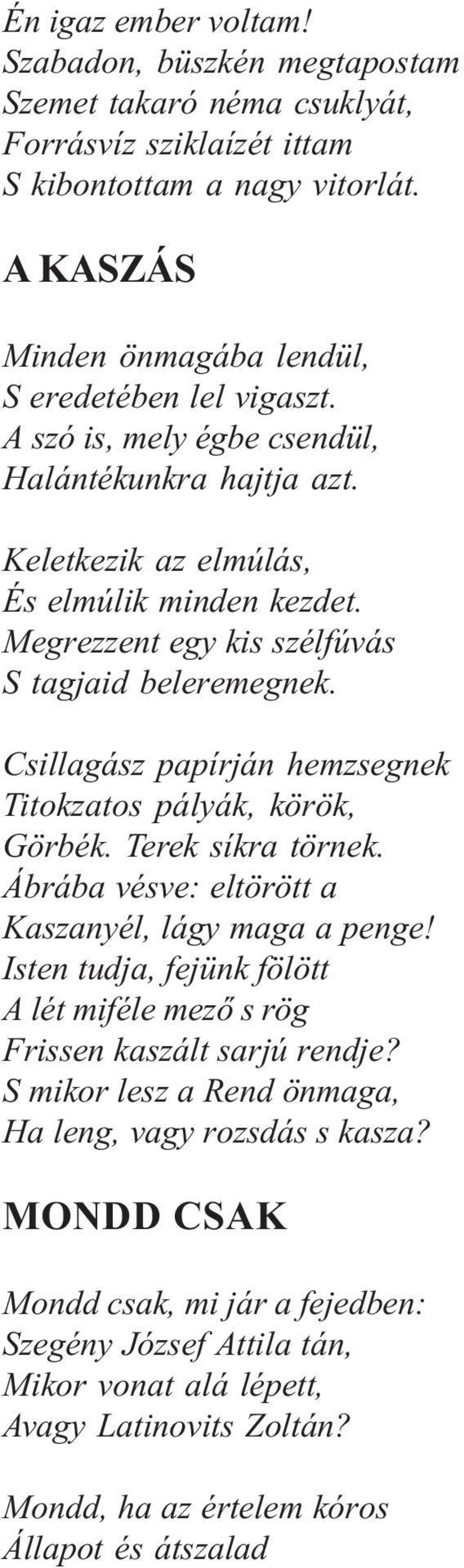 Csillagász papírján hemzsegnek Titokzatos pályák, körök, Görbék. Terek síkra törnek. Ábrába vésve: eltörött a Kaszanyél, lágy maga a penge!