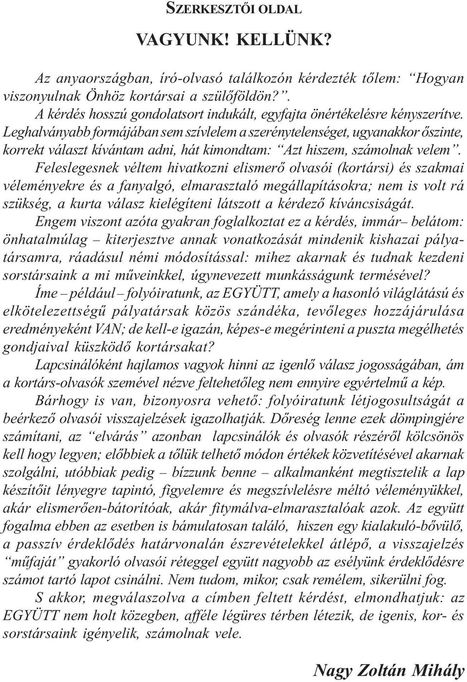 Leghalványabb formájában sem szívlelem a szerénytelenséget, ugyanakkor őszinte, korrekt választ kívántam adni, hát kimondtam: Azt hiszem, számolnak velem.