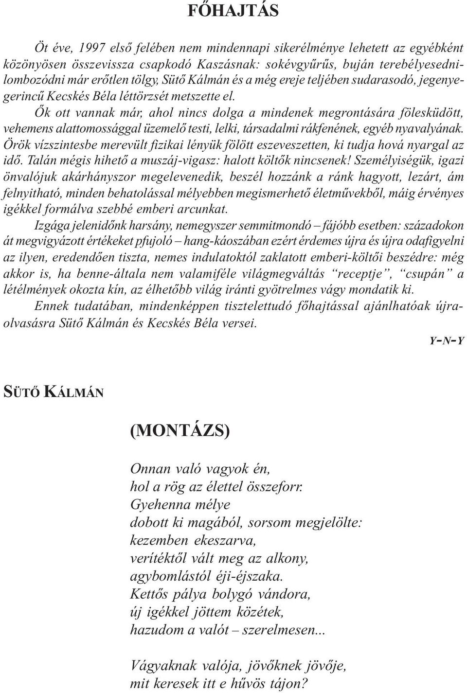 Ők ott vannak már, ahol nincs dolga a mindenek megrontására fölesküdött, vehemens alattomossággal üzemelő testi, lelki, társadalmi rákfenének, egyéb nyavalyának.