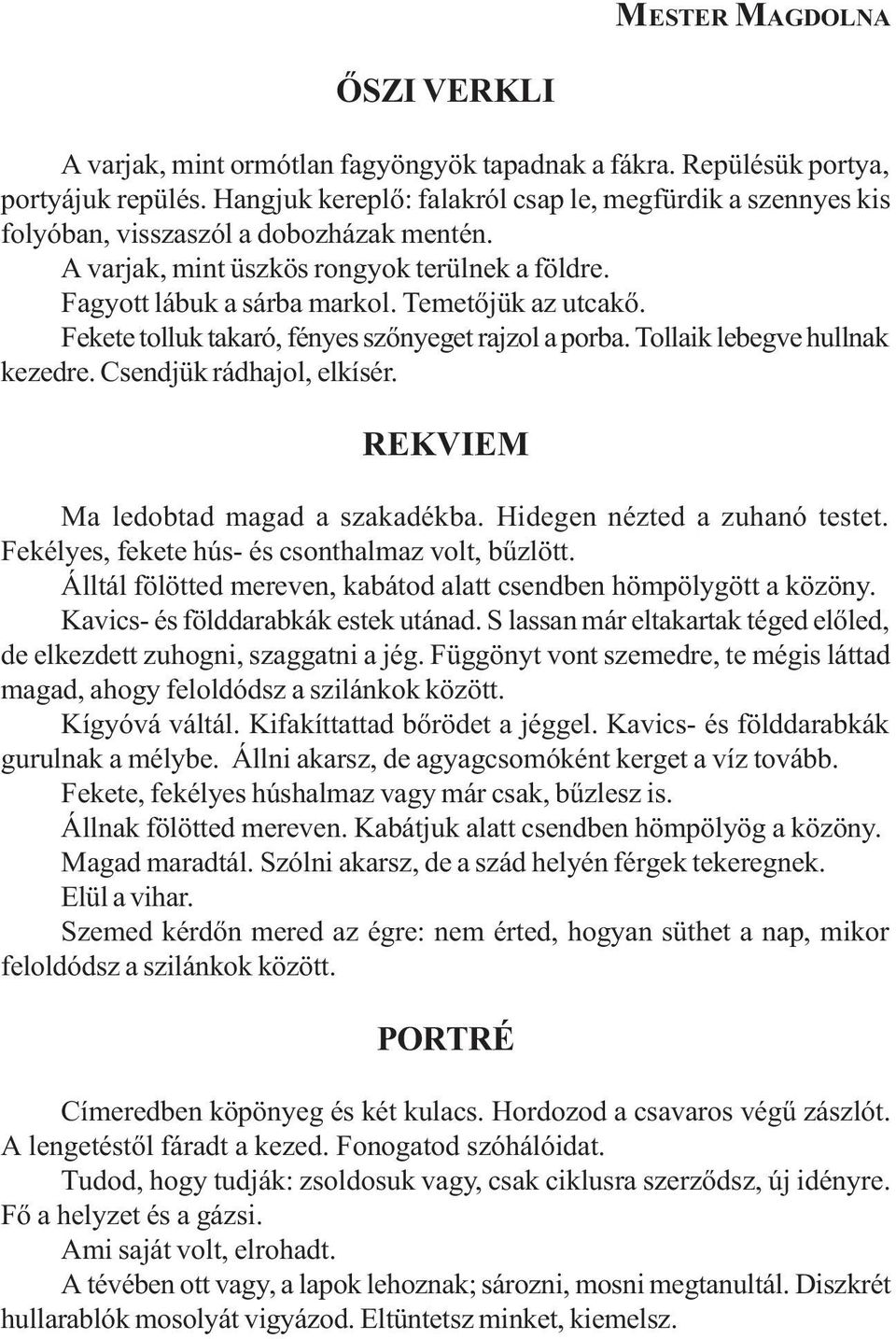 Temetőjük az utcakő. Fekete tolluk takaró, fényes szőnyeget rajzol a porba. Tollaik lebegve hullnak kezedre. Csendjük rádhajol, elkísér. REKVIEM Ma ledobtad magad a szakadékba.