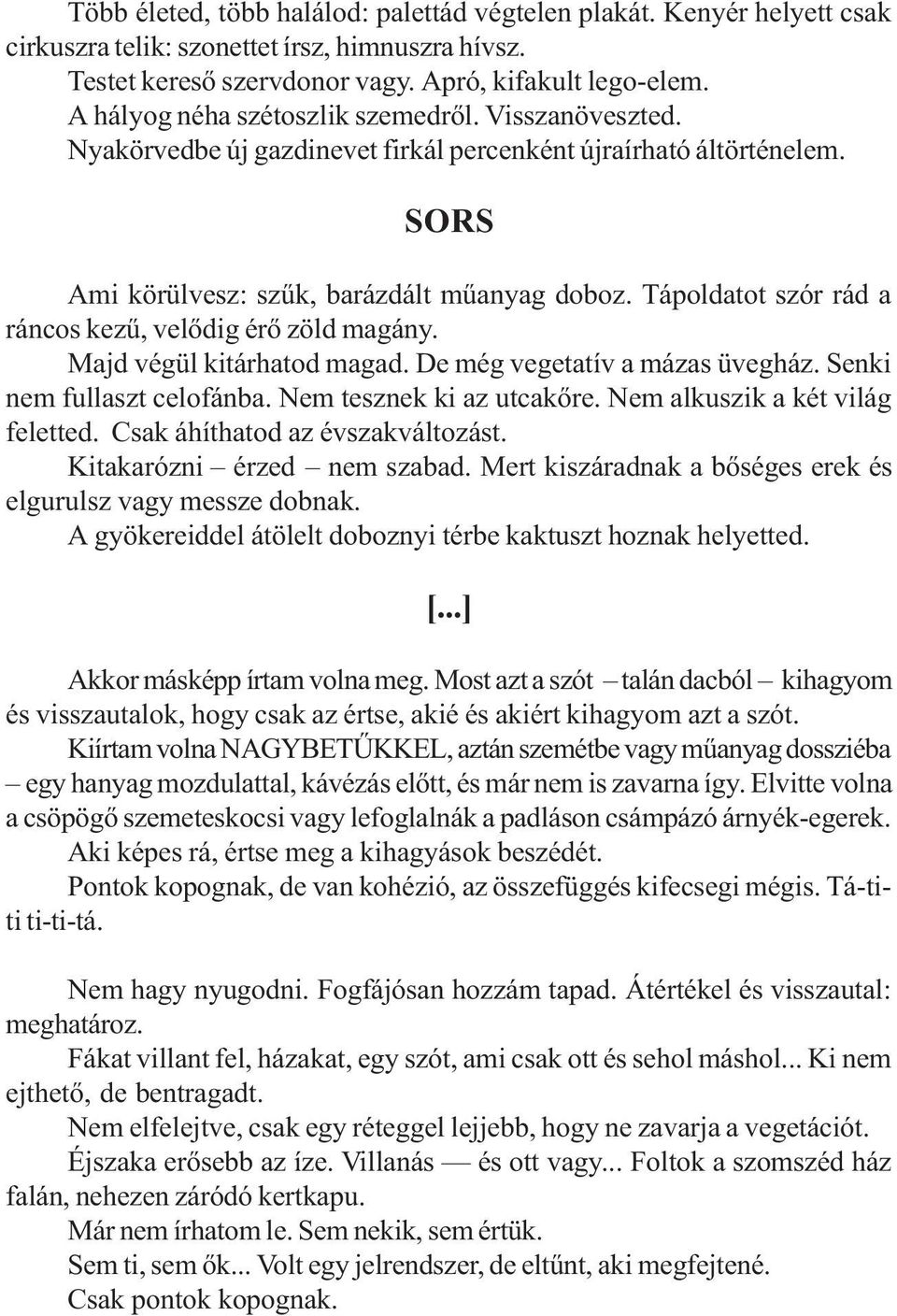 Tápoldatot szór rád a ráncos kezű, velődig érő zöld magány. Majd végül kitárhatod magad. De még vegetatív a mázas üvegház. Senki nem fullaszt celofánba. Nem tesznek ki az utcakőre.