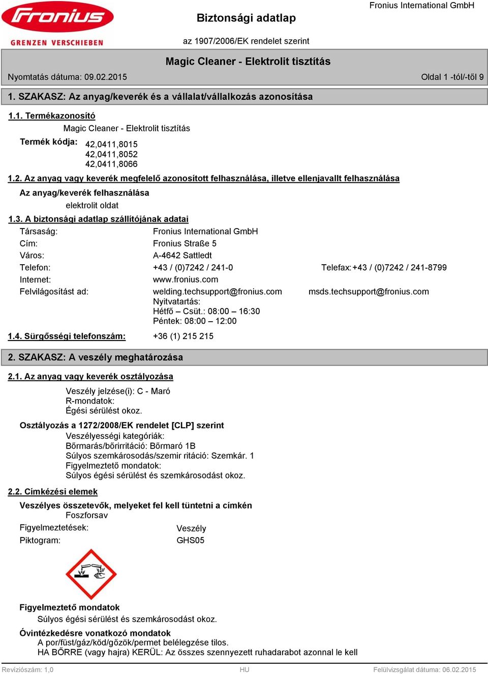 com Felvilágosítást ad: welding.techsupport@fronius.com msds.techsupport@fronius.com Nyitvatartás: Hétfő Csüt.: 0:00 16:30 Péntek: 0:00 12:00 1.4. Sürgősségi telefonszám: 2.