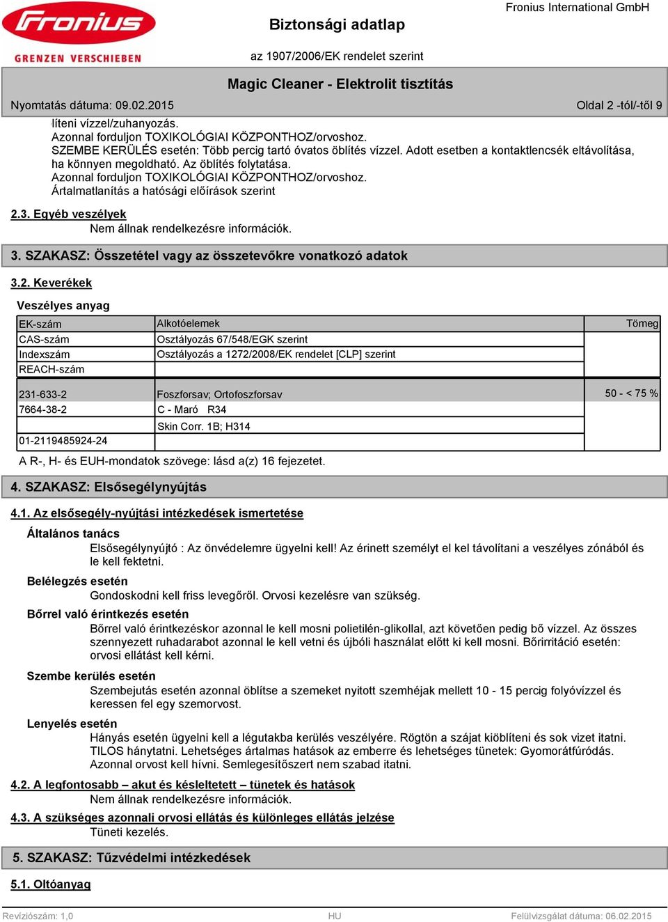 Egyéb veszélyek Nem állnak rendelkezésre információk. 3. SZAKASZ: Összetétel vagy az összetevőkre vonatkozó adatok 3.2.