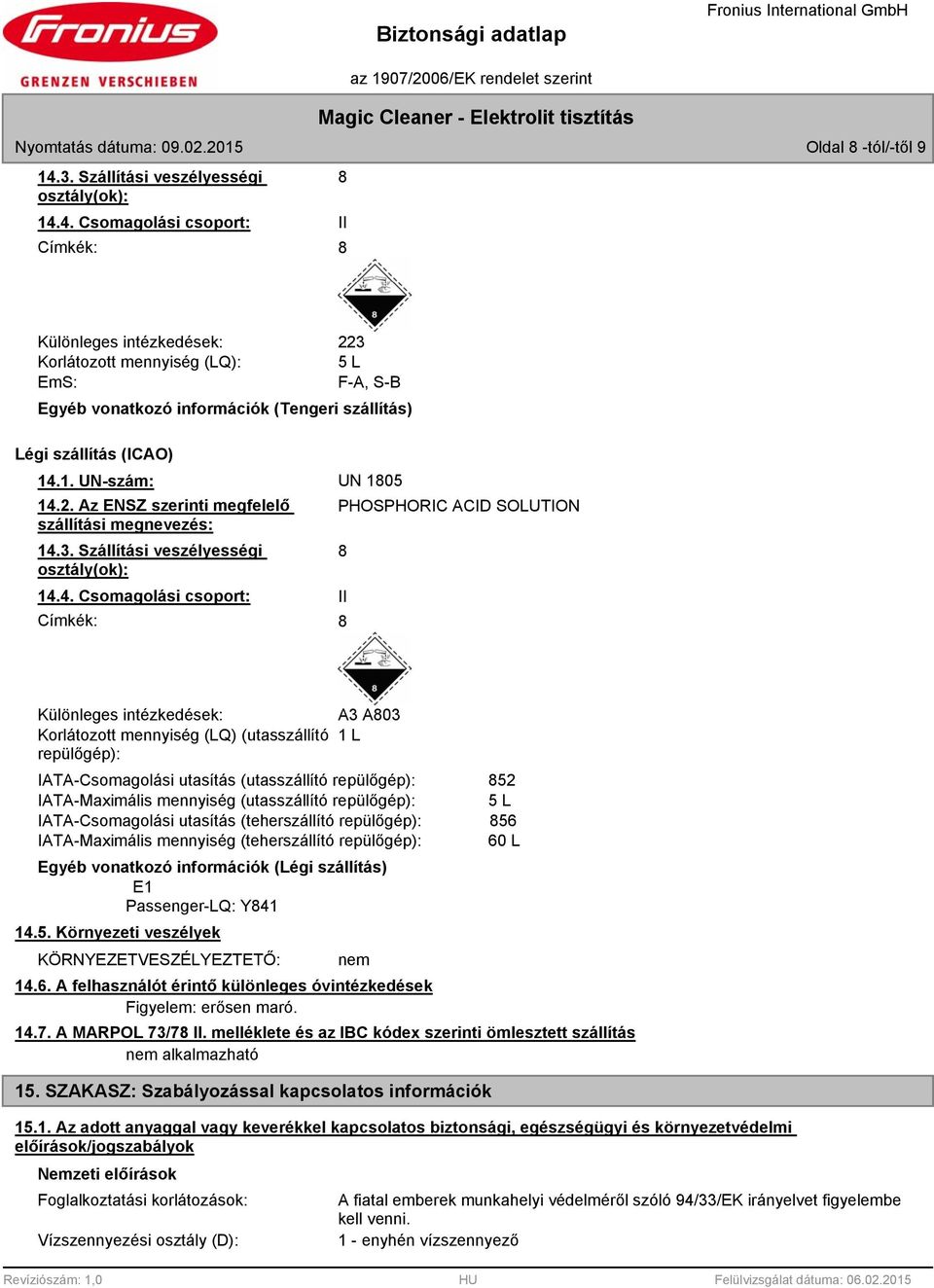 4. Csomagolási csoport: Címkék: II Különleges intézkedések: Korlátozott mennyiség (LQ): EmS: 223 5 L F-A, S-B Egyéb vonatkozó információk (Tengeri szállítás) Légi szállítás (ICAO) 14