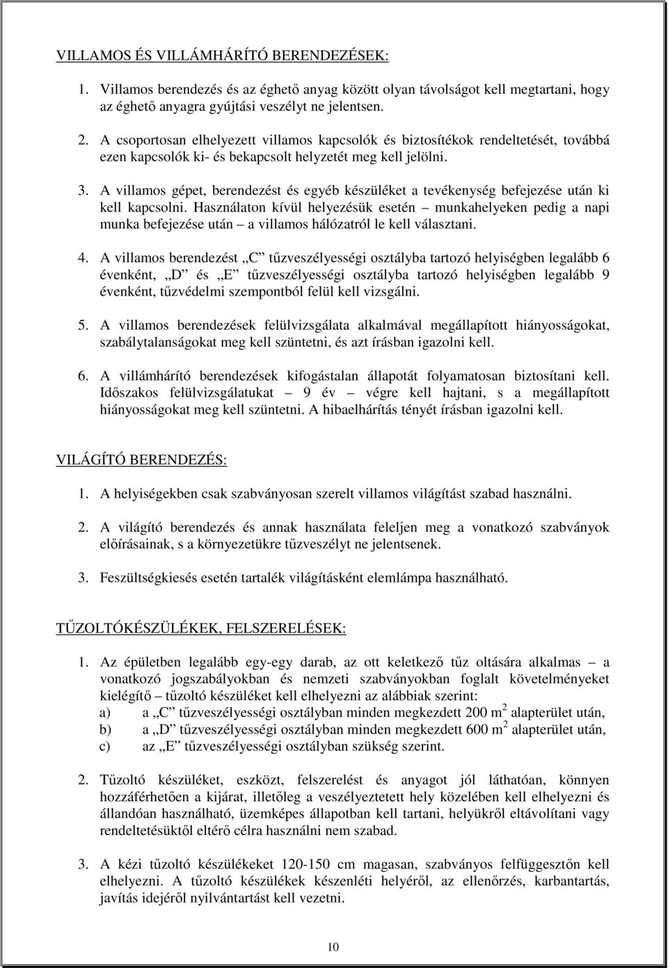 A villamos gépet, berendezést és egyéb készüléket a tevékenység befejezése után ki kell kapcsolni.