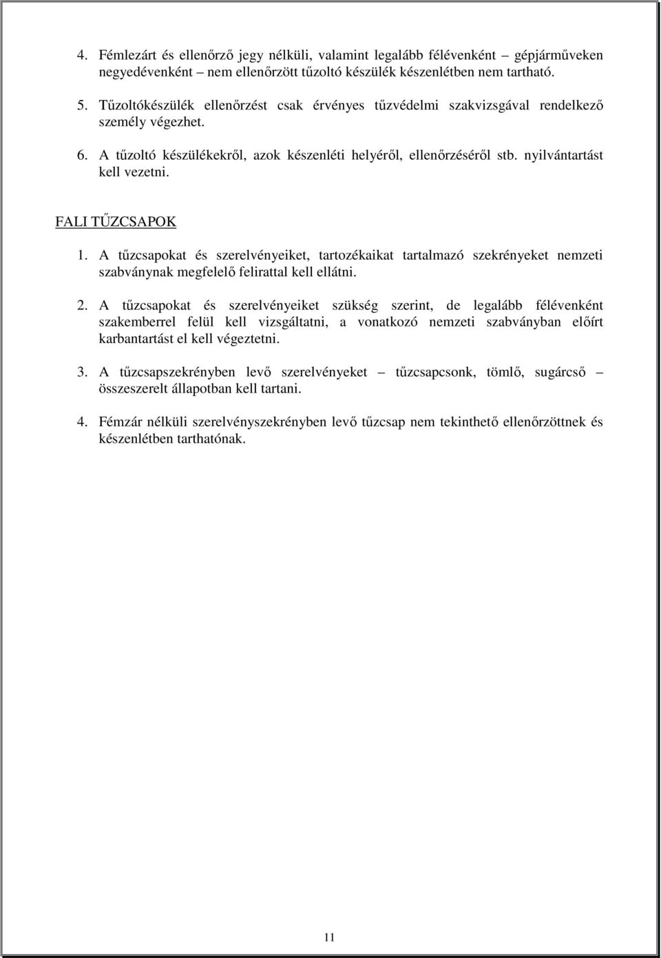 FALI TŐZCSAPOK 1. A tőzcsapokat és szerelvényeiket, tartozékaikat tartalmazó szekrényeket nemzeti szabványnak megfelelı felirattal kell ellátni. 2.