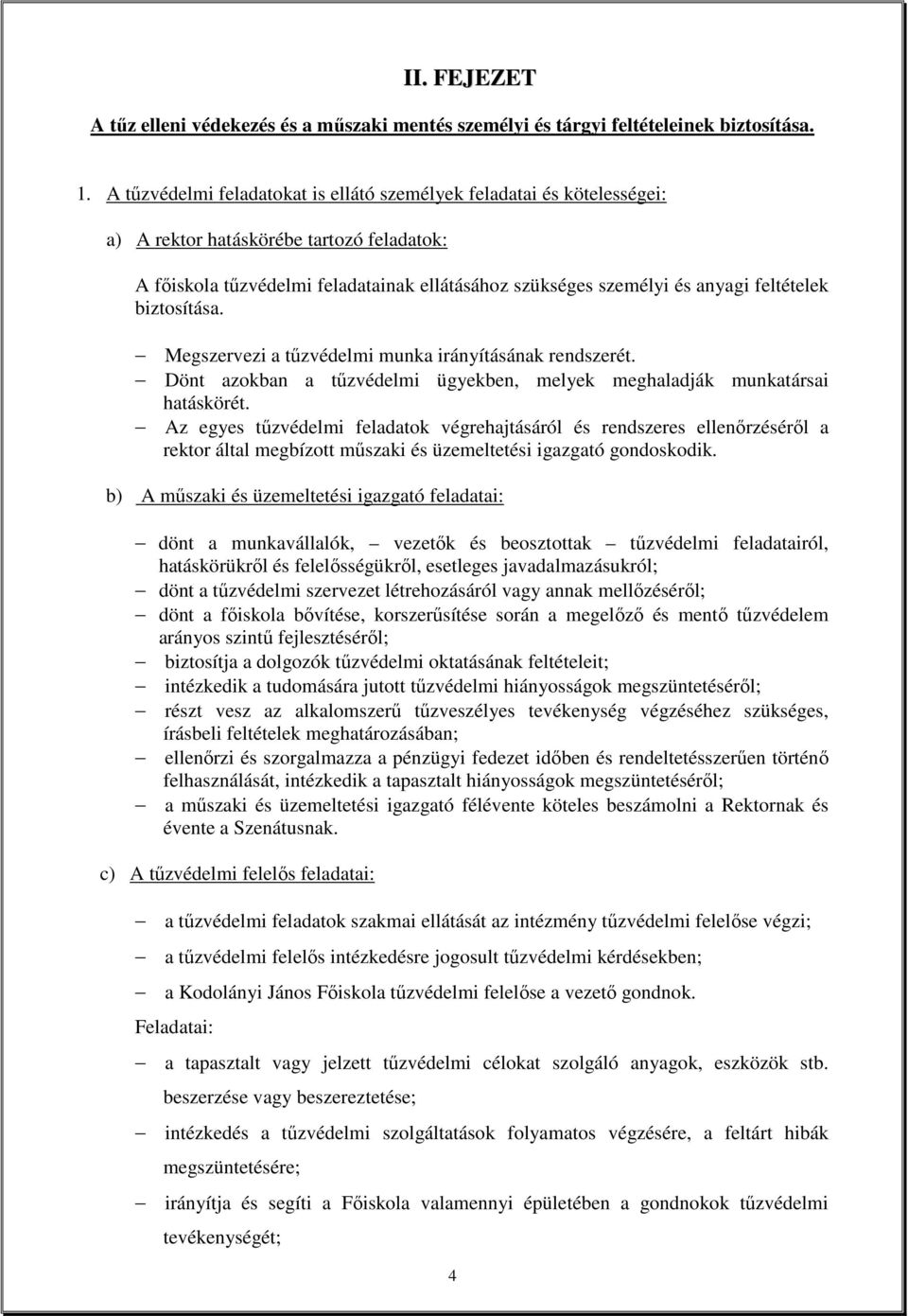 feltételek biztosítása. Megszervezi a tőzvédelmi munka irányításának rendszerét. Dönt azokban a tőzvédelmi ügyekben, melyek meghaladják munkatársai hatáskörét.