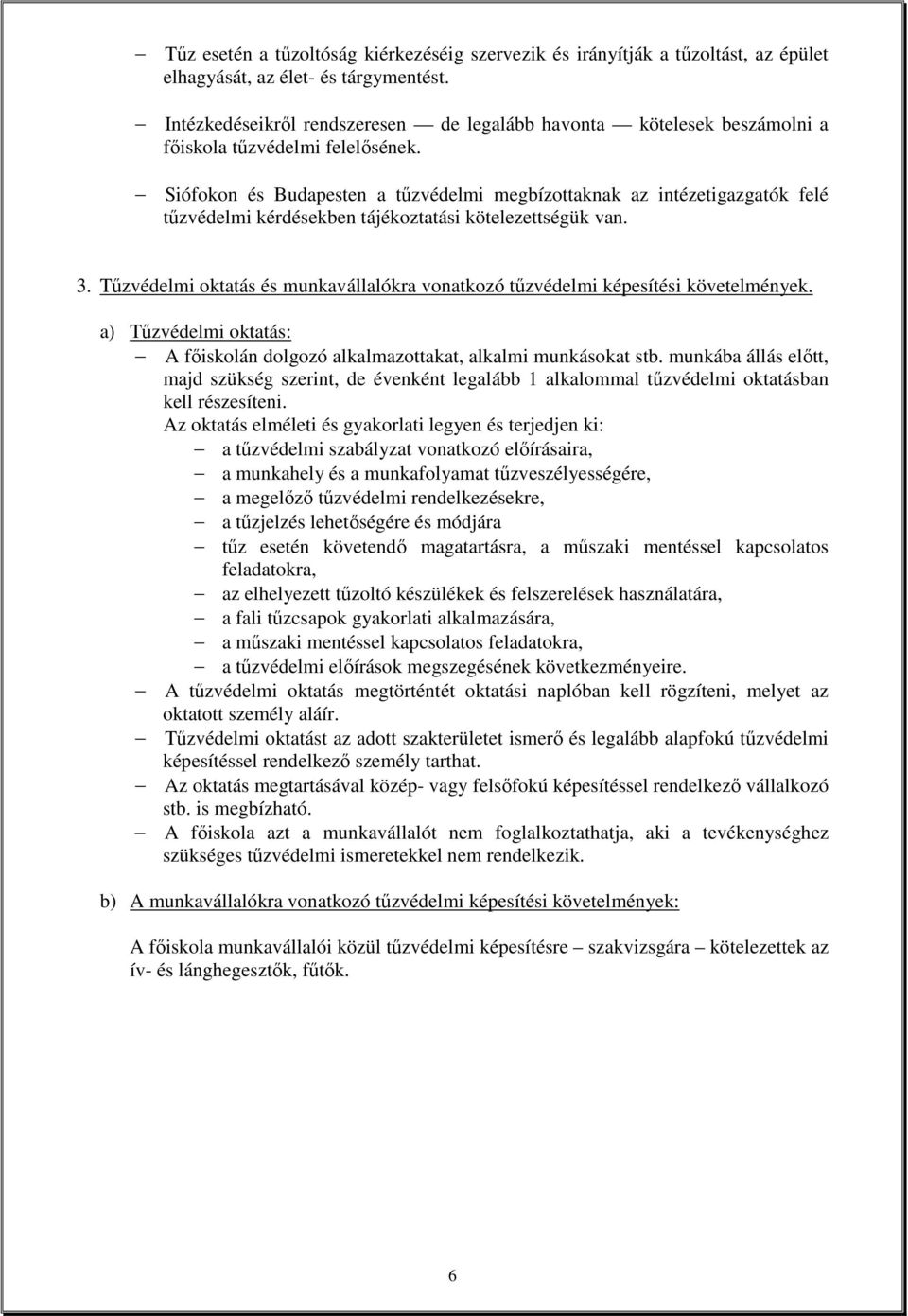 Siófokon és Budapesten a tőzvédelmi megbízottaknak az intézetigazgatók felé tőzvédelmi kérdésekben tájékoztatási kötelezettségük van. 3.