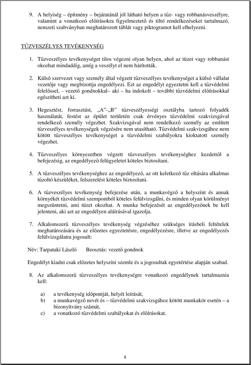 Tőzveszélyes tevékenységet tilos végezni olyan helyen, ahol az tüzet vagy robbanást okozhat mindaddig, amíg a veszélyt el nem hárították. 2.