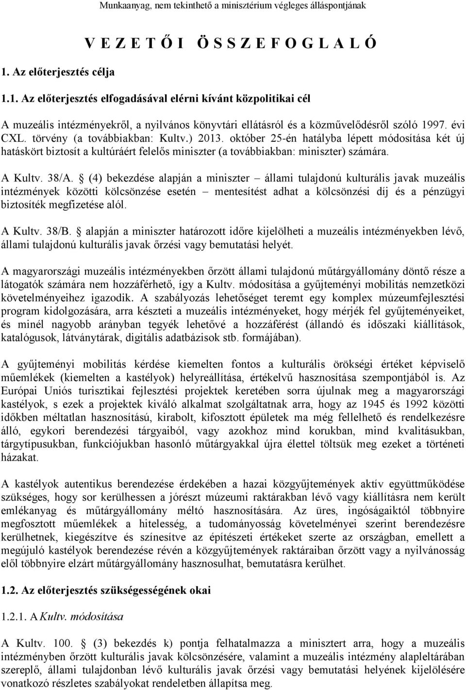 (4) bekezdése alapján a miniszter állami tulajdonú kulturális javak muzeális intézmények közötti kölcsönzése esetén mentesítést adhat a kölcsönzési díj és a pénzügyi biztosíték megfizetése alól.