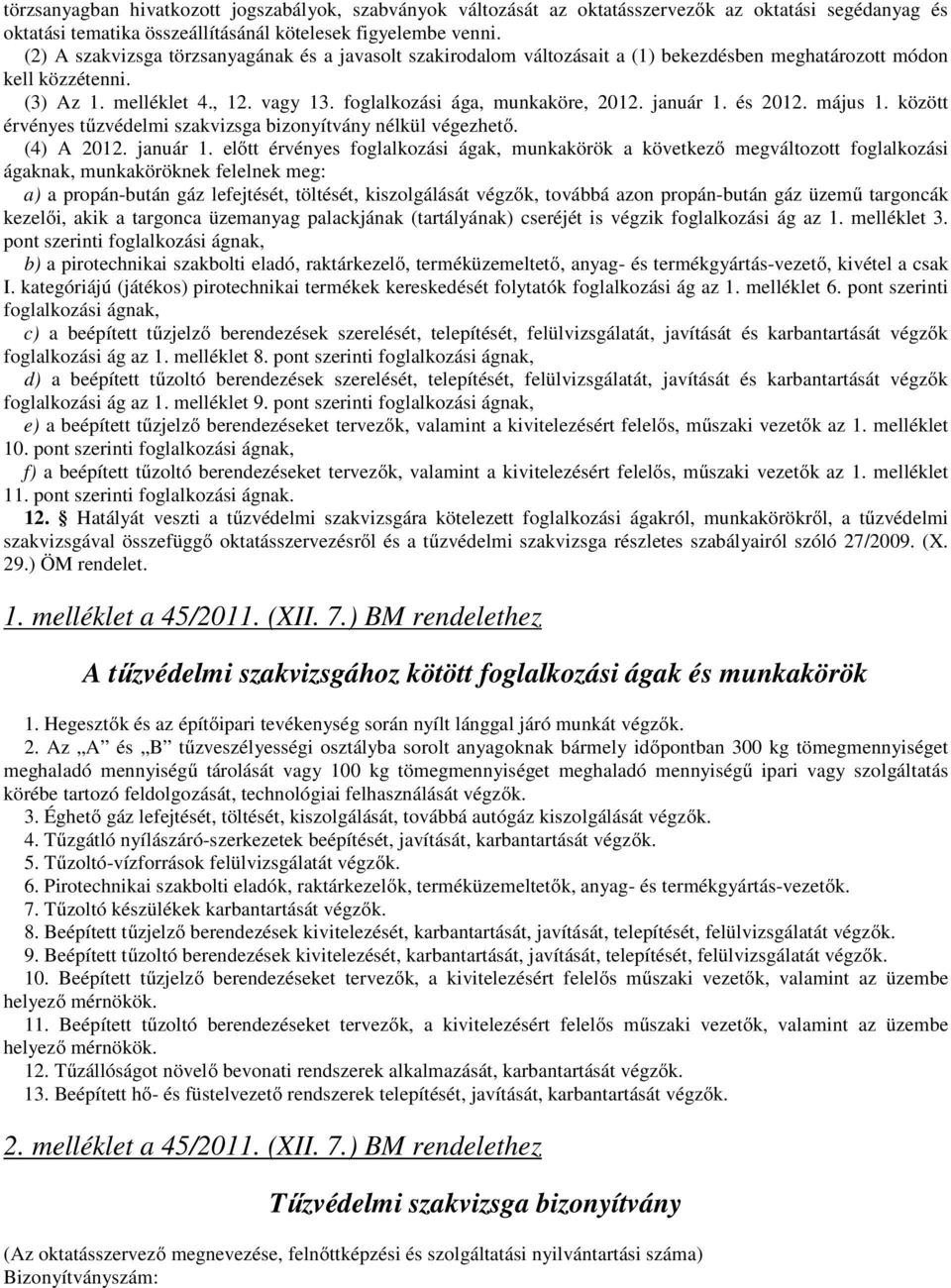 január 1. és 2012. május 1. között érvényes tűzvédelmi szakvizsga bizonyítvány nélkül végezhető. (4) A 2012. január 1.