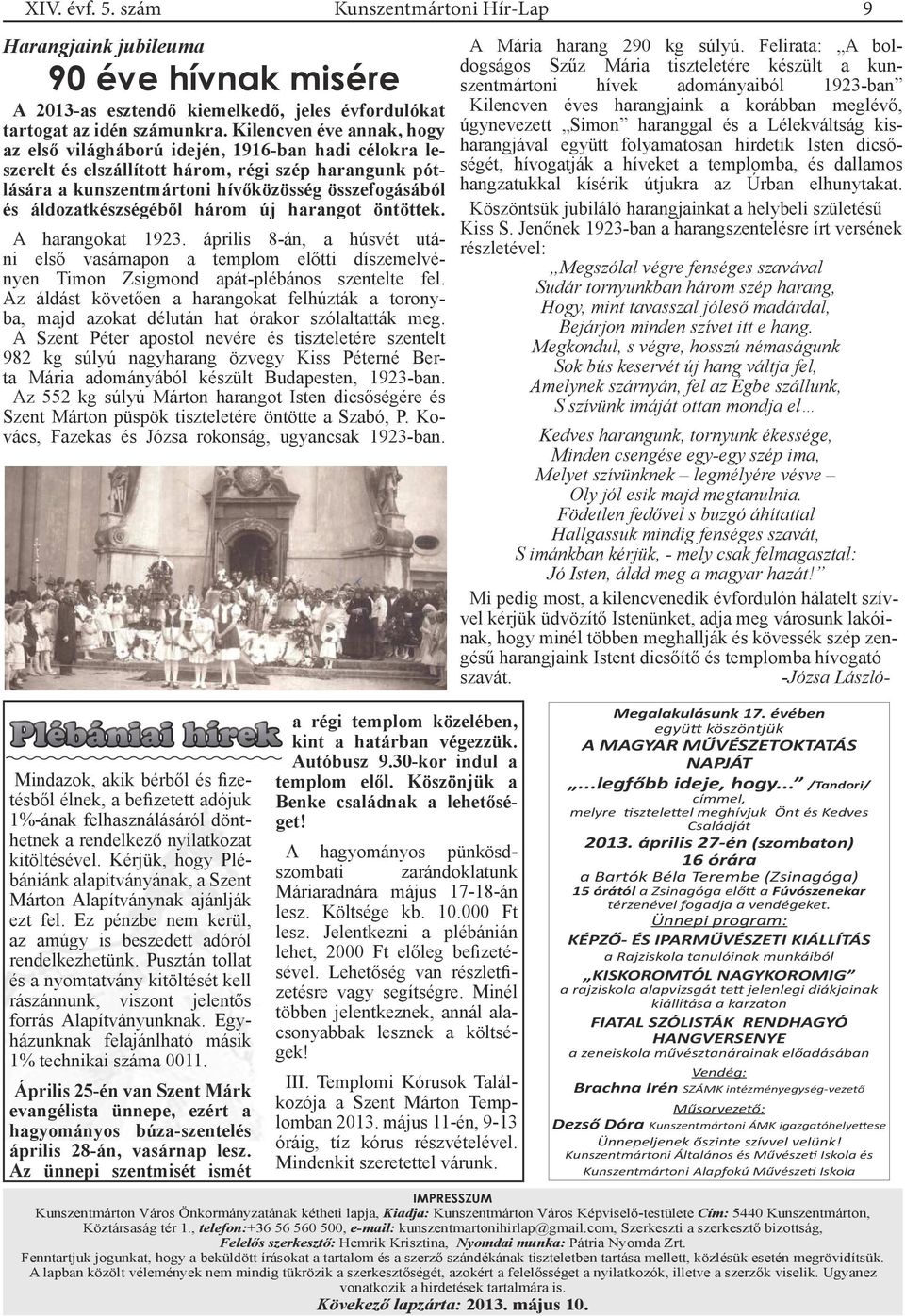 áldozatkészségéből három új harangot öntöttek. A harangokat 1923. április 8-án, a húsvét utáni első vasárnapon a templom előtti díszemelvényen Timon Zsigmond apát-plébános szentelte fel.