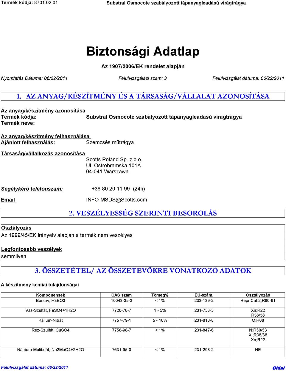 Társaság/vállalkozás azonosítása Scotts Poland Sp. z o.o. Ul. Ostrobramska 101A 04-041 Warszawa Segélykérő telefonszám: Email +36 80 20 11 99 (24h) INFO-MSDS@Scotts.