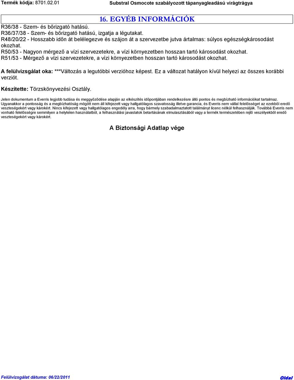 R50/53 - Nagyon mérgező a vízi szervezetekre, a vízi környezetben hosszan tartó károsodást okozhat. R51/53 - Mérgező a vízi szervezetekre, a vízi környezetben hosszan tartó károsodást okozhat.