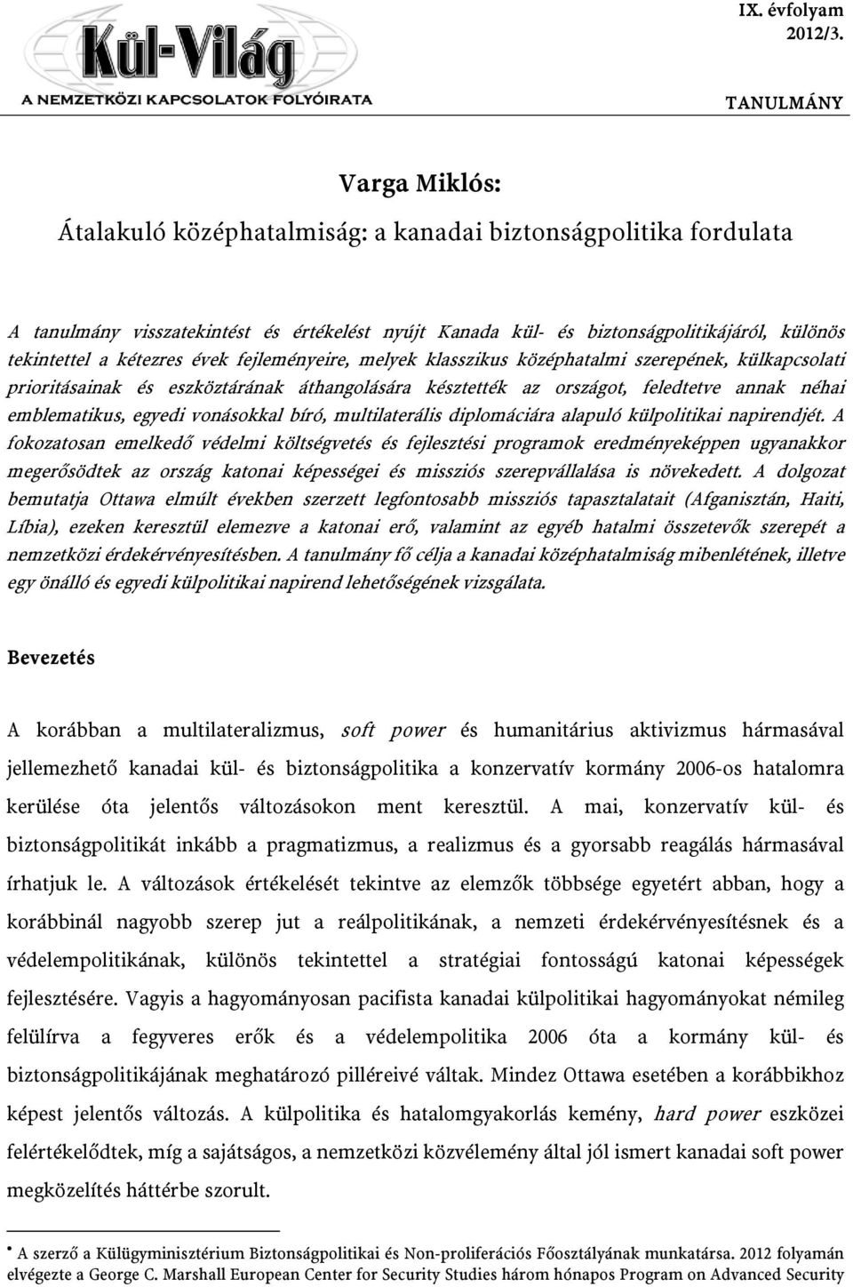 kétezres évek fejleményeire, melyek klasszikus középhatalmi szerepének, külkapcsolati prioritásainak és eszköztárának áthangolására késztették az országot, feledtetve annak néhai emblematikus, egyedi