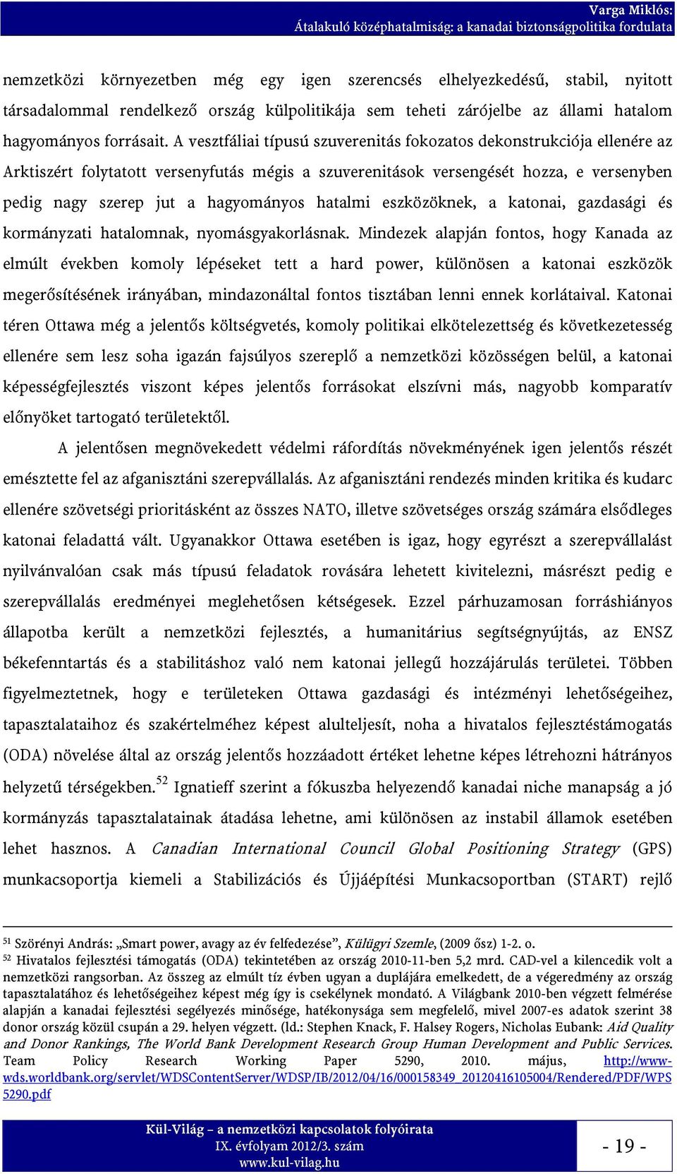 A vesztfáliai típusú szuverenitás fokozatos dekonstrukciója ellenére az Arktiszért folytatott versenyfutás mégis a szuverenitások versengését hozza, e versenyben pedig nagy szerep jut a hagyományos