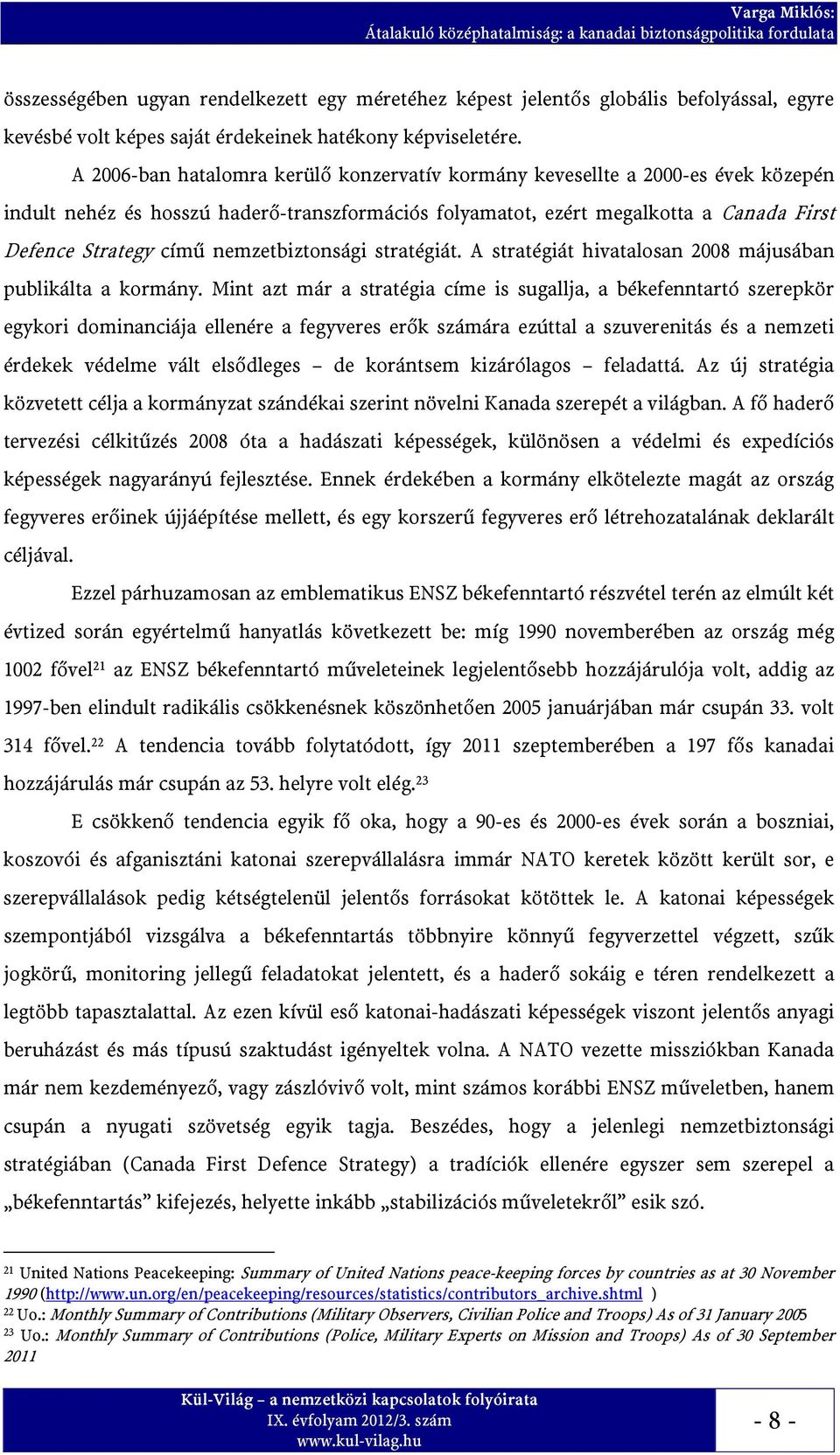 A 2006-ban hatalomra kerülő konzervatív kormány kevesellte a 2000-es évek közepén indult nehéz és hosszú haderő-transzformációs folyamatot, ezért megalkotta a Canada First Defence Strategy című