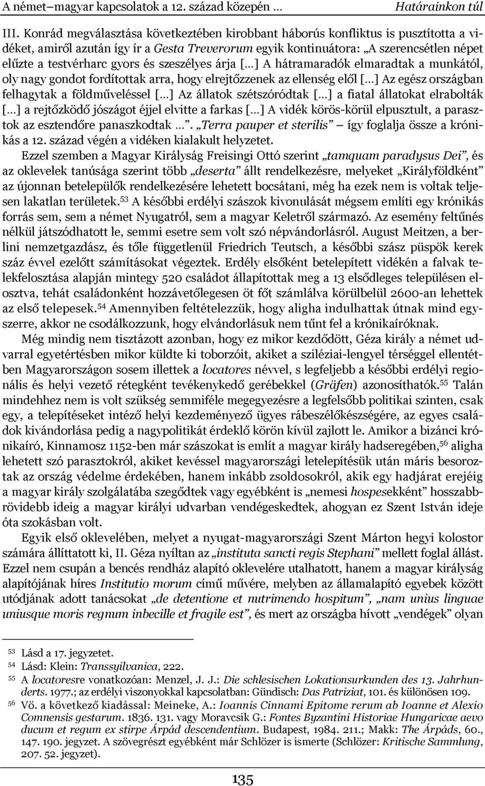 és szeszélyes árja [ ] A hátramaradók elmaradtak a munkától, oly nagy gondot fordítottak arra, hogy elrejtőzzenek az ellenség elől [ ] Az egész országban felhagytak a földműveléssel [ ] Az állatok