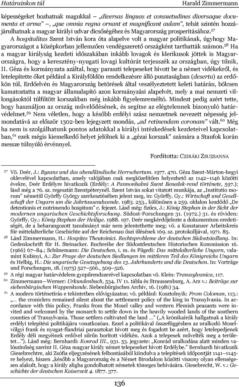 57 A hospitalitas Szent István kora óta alapelve volt a magyar politikának, úgyhogy Magyarországot a középkorban jellemzően vendégszerető országként tarthatták számon.