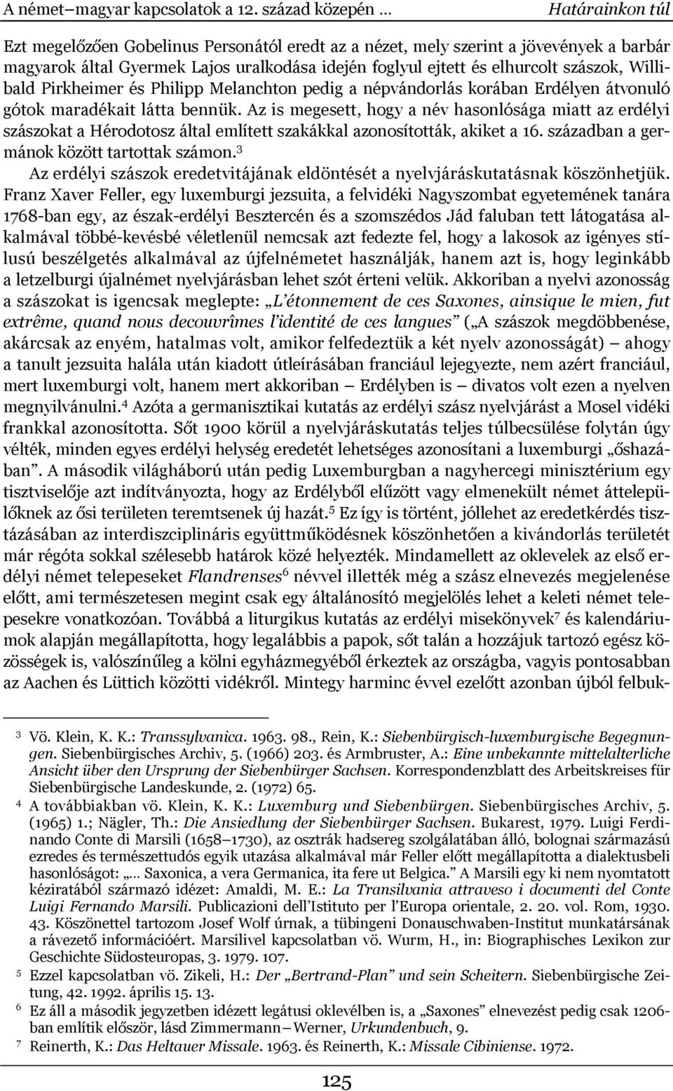 szászok, Willibald Pirkheimer és Philipp Melanchton pedig a népvándorlás korában Erdélyen átvonuló gótok maradékait látta bennük.