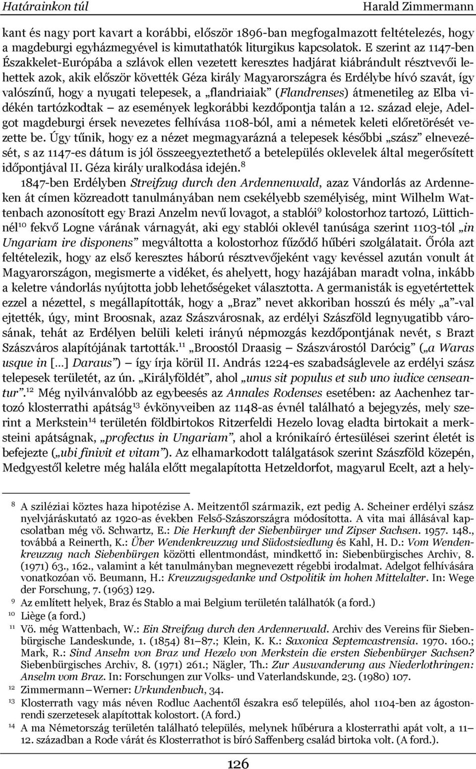 így valószínű, hogy a nyugati telepesek, a flandriaiak (Flandrenses) átmenetileg az Elba vidékén tartózkodtak az események legkorábbi kezdőpontja talán a 12.