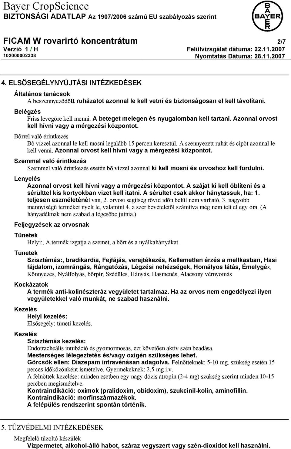 Bõrrel való érintkezés Bõ vízzel azonnal le kell mosni legalább 15 percen keresztül. A szennyezett ruhát és cipõt azonnal le kell venni. Azonnal orvost kell hívni vagy a mérgezési központot.