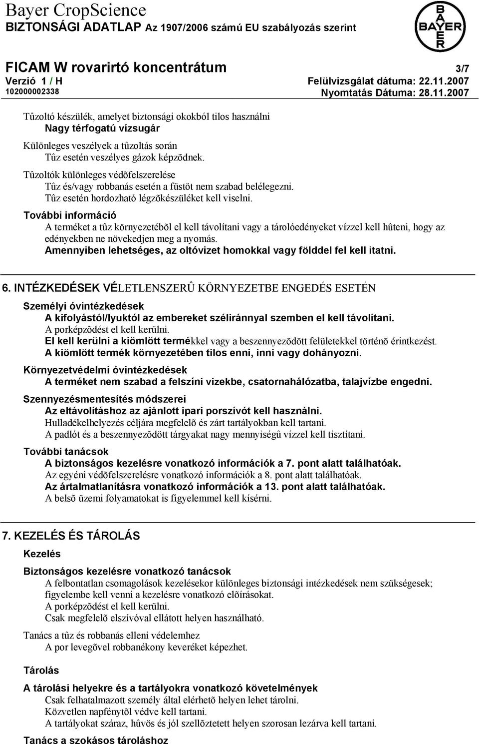 További információ A terméket a tûz környezetébõl el kell távolítani vagy a tárolóedényeket vízzel kell hûteni, hogy az edényekben ne növekedjen meg a nyomás.