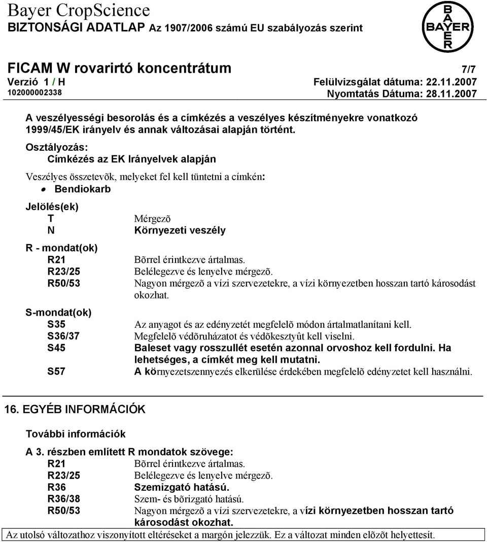 ártalmas. R23/25 Belélegezve és lenyelve mérgezõ. R50/53 Nagyon mérgezõ a vízi szervezetekre, a vízi környezetben hosszan tartó károsodást okozhat.