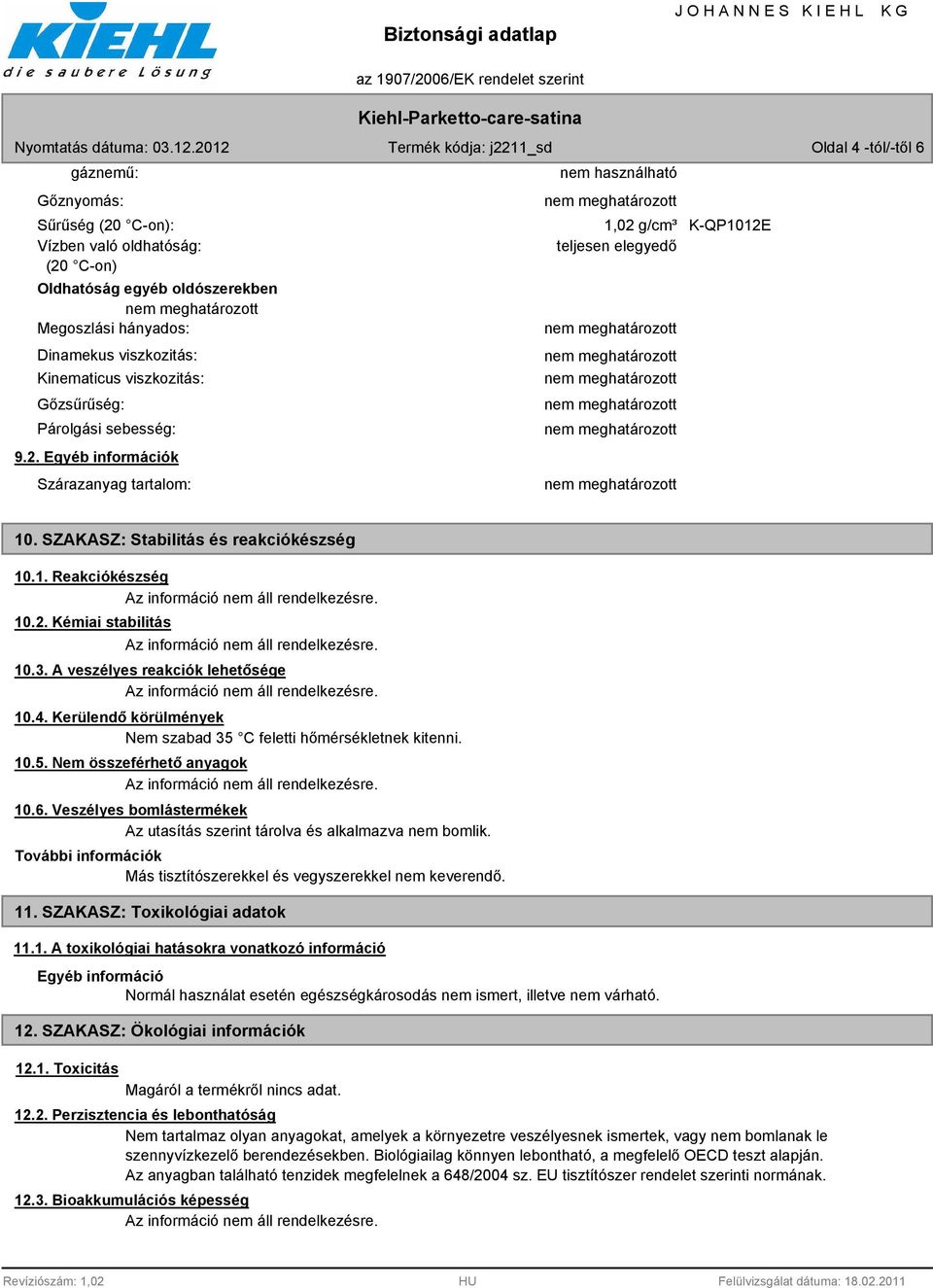 3. A veszélyes reakciók lehetősége 10.4. Kerülendő körülmények Nem szabad 35 C feletti hőmérsékletnek kitenni. 10.5. Nem összeférhető anyagok 10.6.