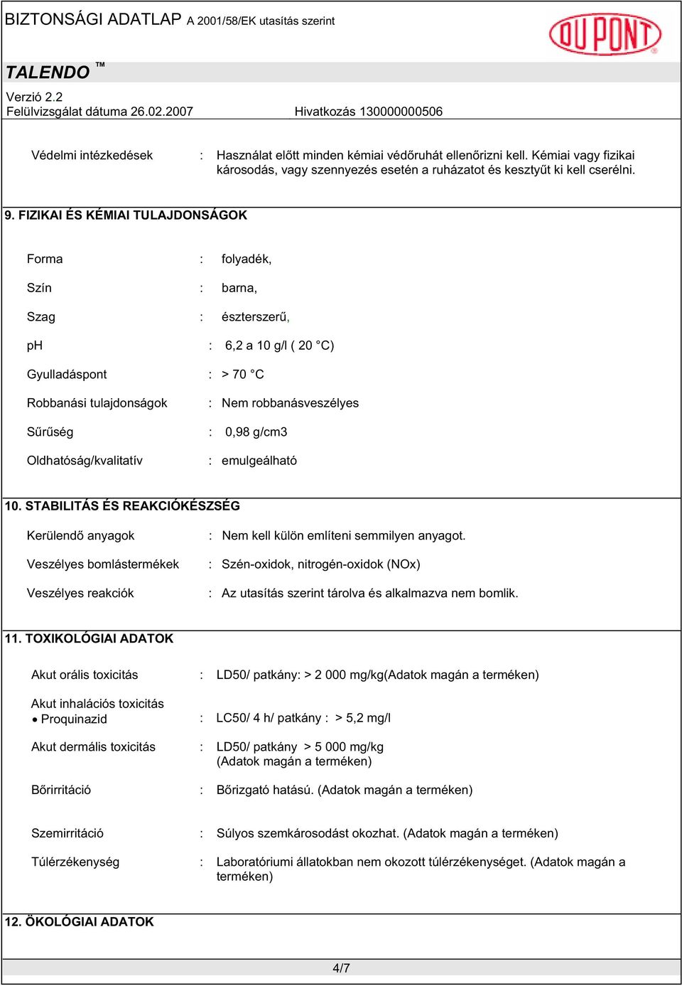 g/cm3 Oldhatóság/kvalitatív : emulgeálható 10. STABILITÁS ÉS REAKCIÓKÉSZSÉG Kerülend anyagok Veszélyes bomlástermékek Veszélyes reakciók : Nem kell külön említeni semmilyen anyagot.