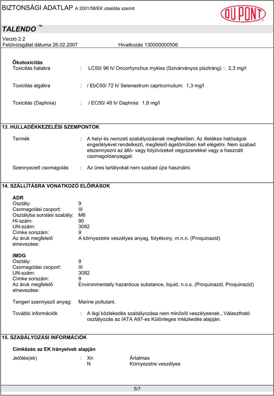 Nem szabad elszennyezni az álló- vagy folyóvizeket vegyszerekkel vagy a használt csomagolóanyaggal. Szennyezett csomagolás : Az üres tartályokat nem szabad újra használni. 14.