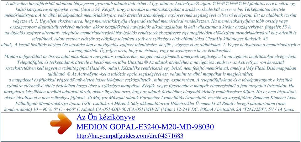 Térképadatok átvitele memóriakártyára A további térképadatok memóriakártyára való átvitelét számítógépe explorerének segítségével célszerű elvégezni. Ezt az alábbiak szerint végezze el: 1.