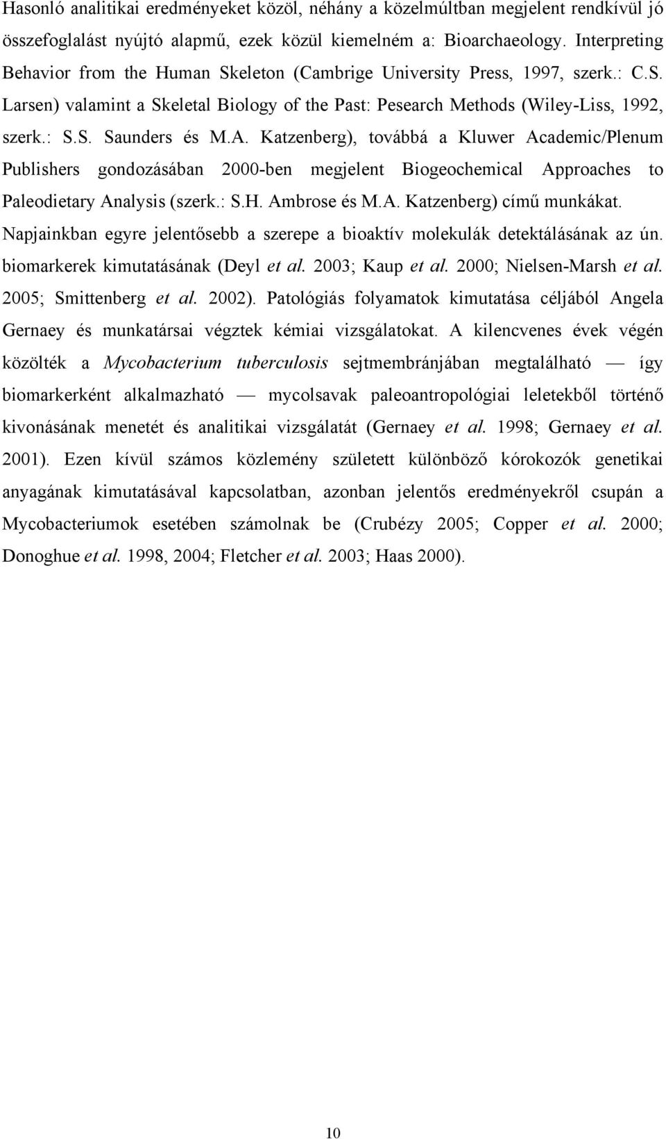 A. Katzenberg), továbbá a Kluwer Academic/Plenum Publishers gondozásában 2000-ben megjelent Biogeochemical Approaches to Paleodietary Analysis (szerk.: S.H. Ambrose és M.A. Katzenberg) című munkákat.