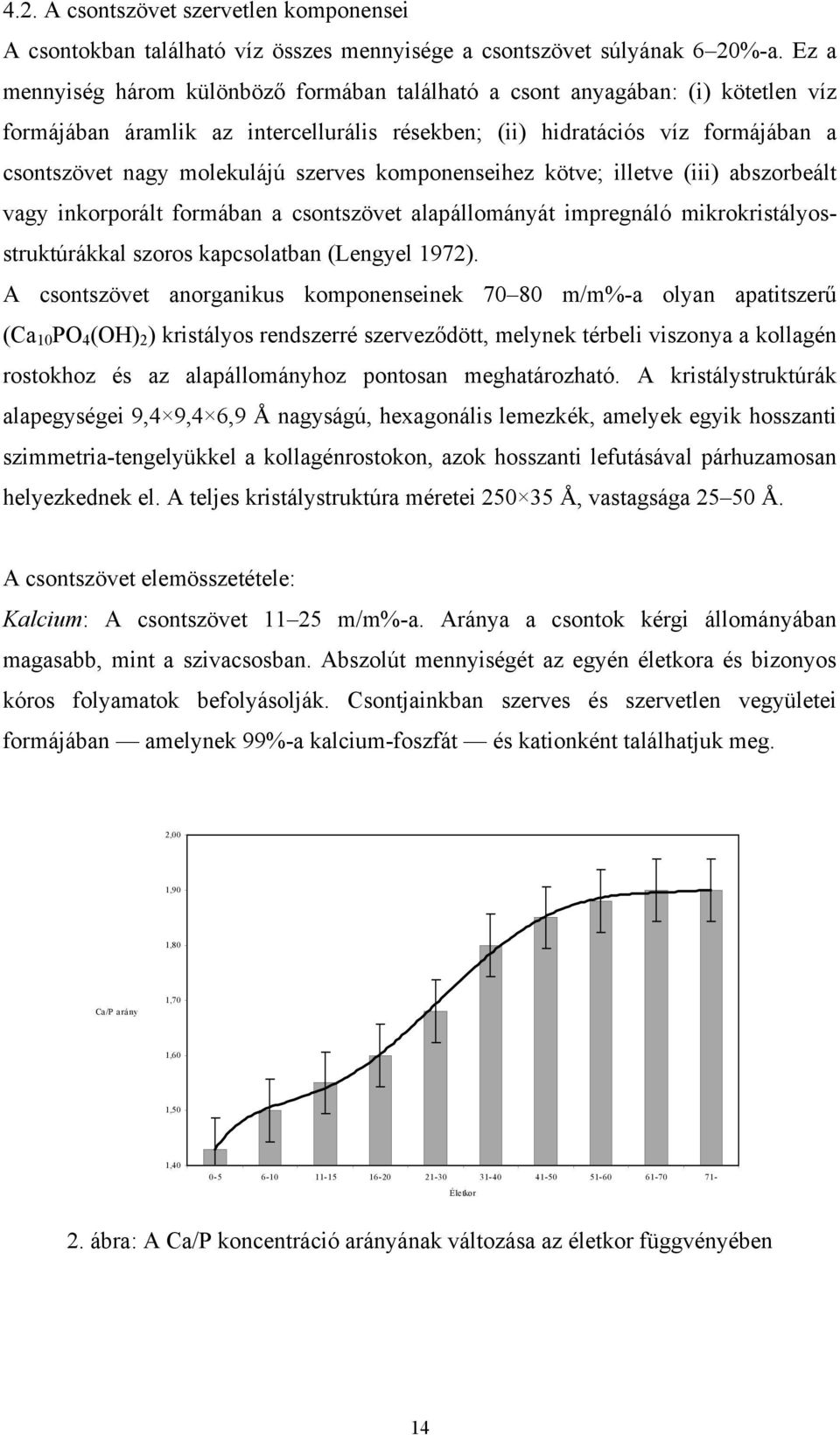 szerves komponenseihez kötve; illetve (iii) abszorbeált vagy inkorporált formában a csontszövet alapállományát impregnáló mikrokristályosstruktúrákkal szoros kapcsolatban (Lengyel 1972).