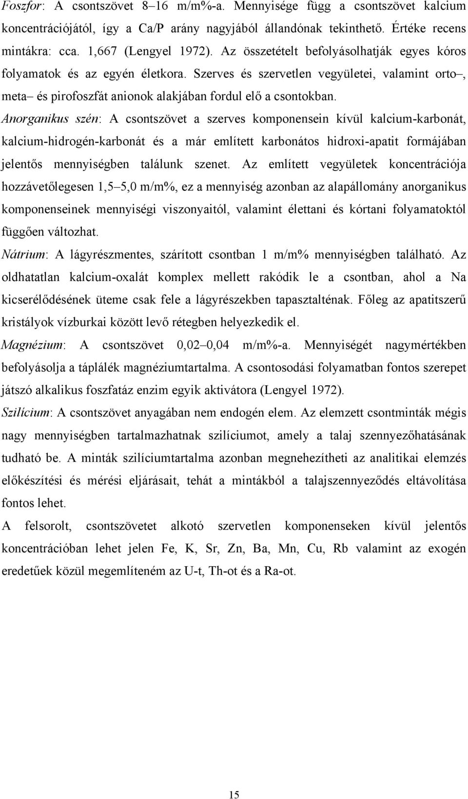 Anorganikus szén: A csontszövet a szerves komponensein kívül kalcium-karbonát, kalcium-hidrogén-karbonát és a már említett karbonátos hidroxi-apatit formájában jelentős mennyiségben találunk szenet.