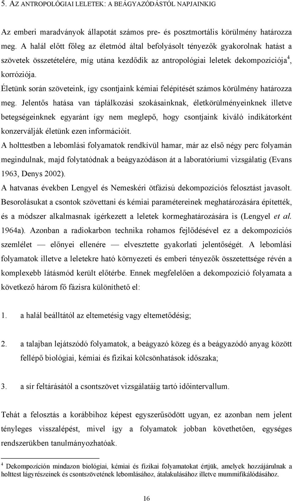 Életünk során szöveteink, így csontjaink kémiai felépítését számos körülmény határozza meg.