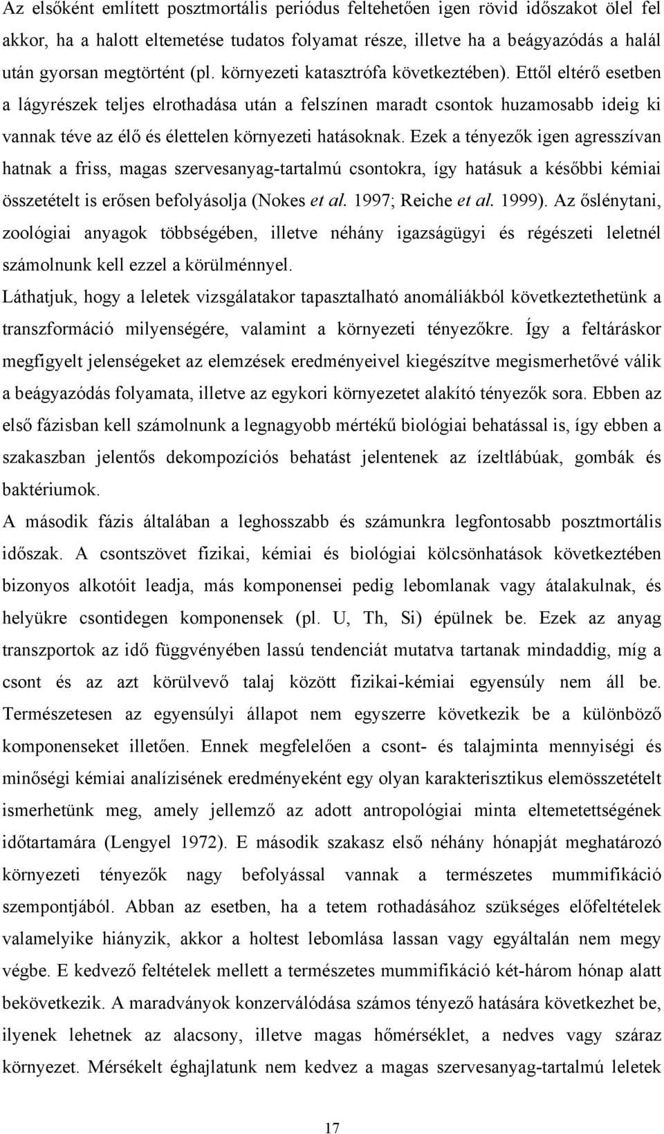 Ettől eltérő esetben a lágyrészek teljes elrothadása után a felszínen maradt csontok huzamosabb ideig ki vannak téve az élő és élettelen környezeti hatásoknak.