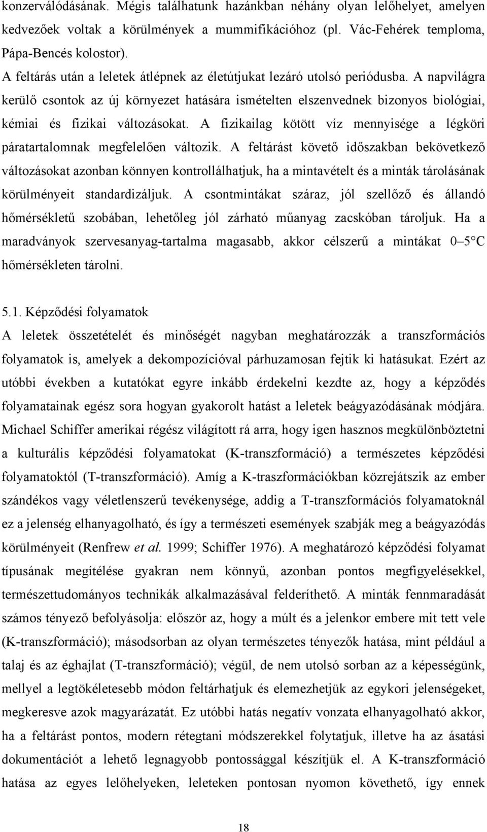 A napvilágra kerülő csontok az új környezet hatására ismételten elszenvednek bizonyos biológiai, kémiai és fizikai változásokat.