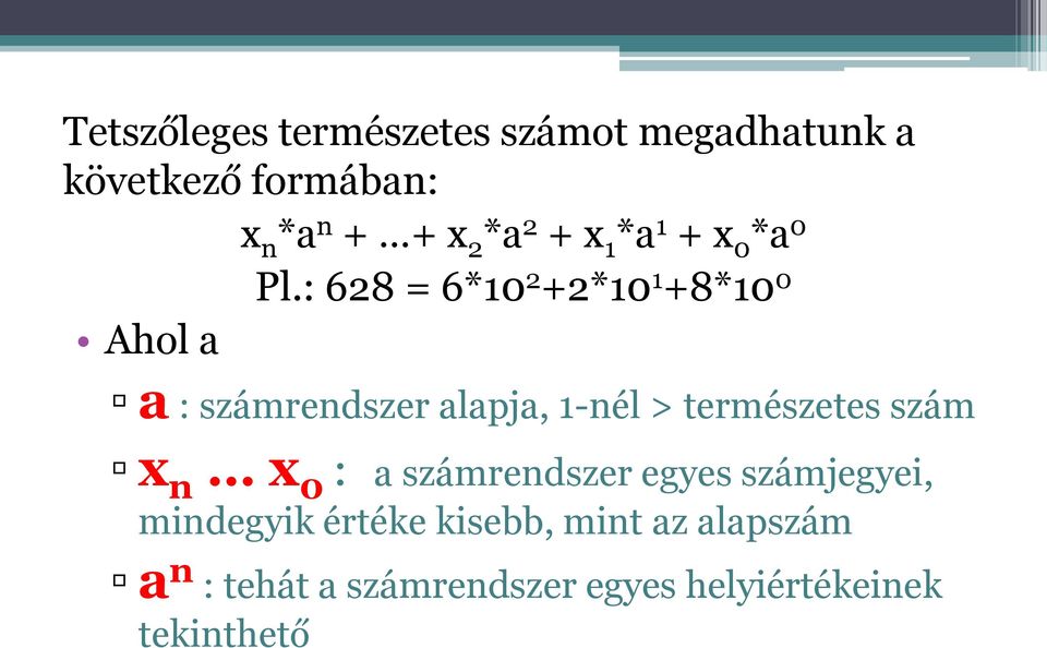 : 628 = 6*10 2 +2*10 1 +8*10 0 Ahol a a : számrendszer alapja, 1-nél > természetes