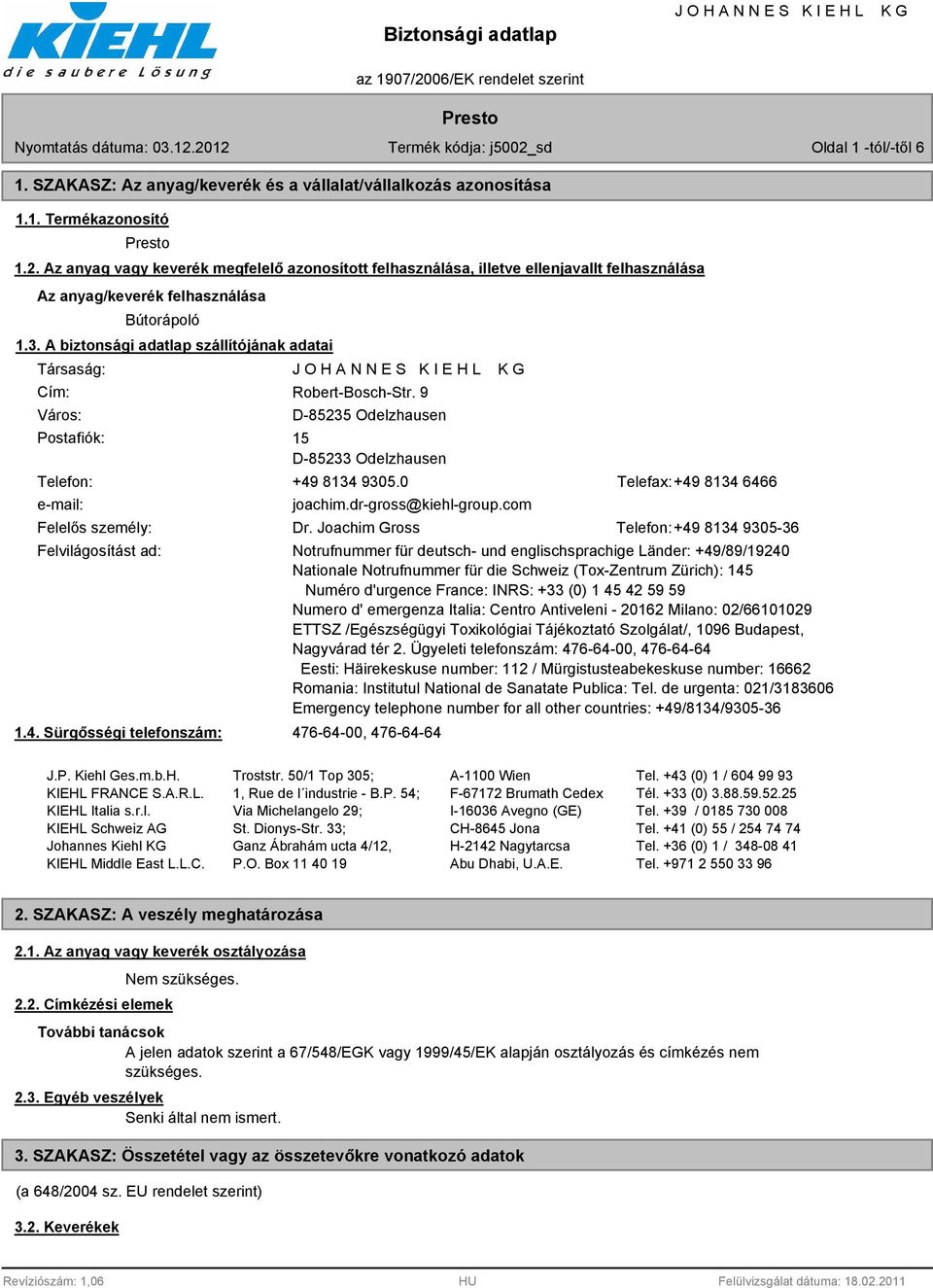 A biztonsági adatlap szállítójának adatai Társaság: Cím: Város: Postafiók: Robert-Bosch-Str. 9 D-85235 Odelzhausen 15 D-85233 Odelzhausen Telefon: +49 8134 9305.