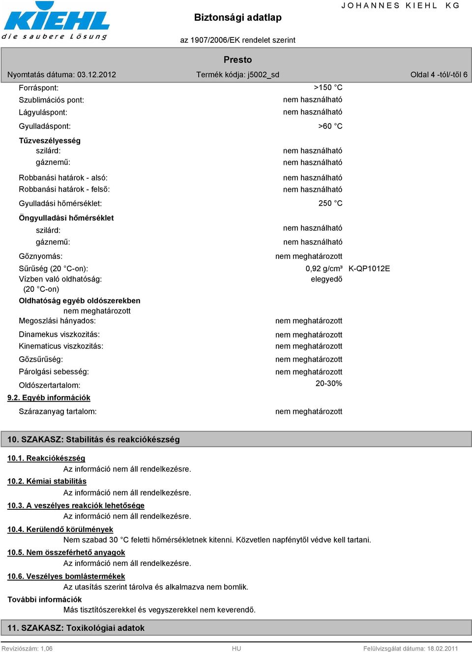 Kinematicus viszkozitás: Gőzsűrűség: Párolgási sebesség: Oldószertartalom: 9.2. Egyéb információk Szárazanyag tartalom: 250 C 0,92 g/cm³ K-QP1012E elegyedő 20-30% 10.