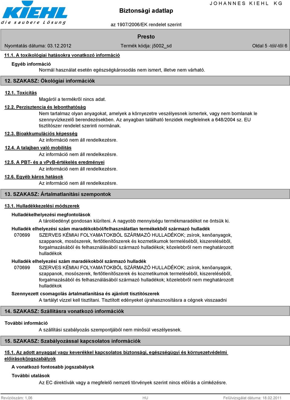 Az anyagban található tenzidek megfelelnek a 648/2004 sz. EU tisztítószer rendelet szerinti normának. 12.3. Bioakkumulációs képesség 12.4. A talajban való mobilitás 12.5.