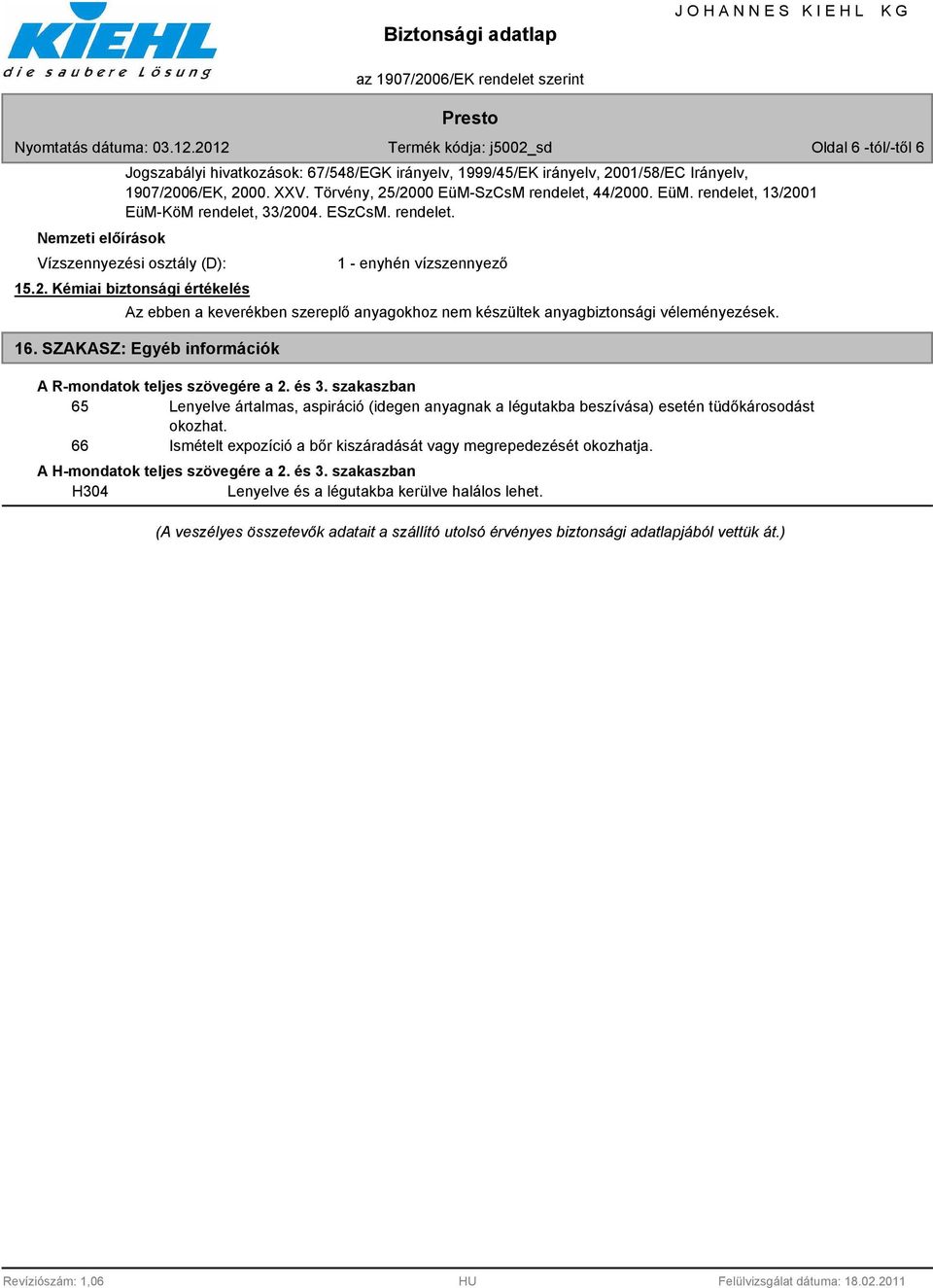 16. SZAKASZ: Egyéb információk A R-mondatok teljes szövegére a 2. és 3. szakaszban 65 Lenyelve ártalmas, aspiráció (idegen anyagnak a légutakba beszívása) esetén tüdőkárosodást okozhat.