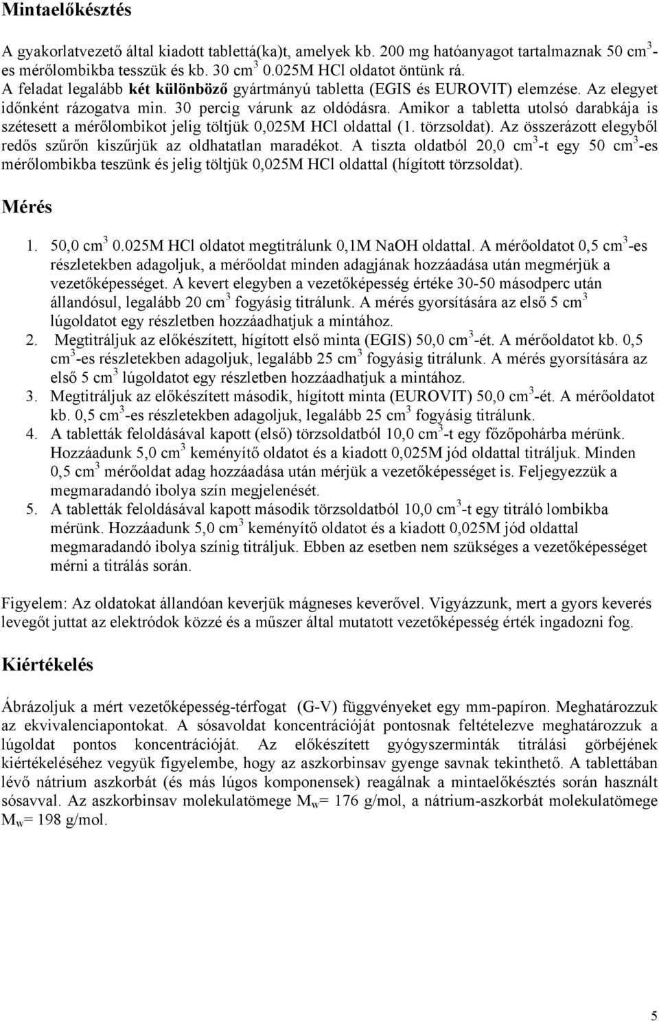 Amikor a tabletta utolsó darabkája is szétesett a mérőlombikot jelig töltjük 0,025M HCl oldattal (1. törzsoldat). Az összerázott elegyből redős szűrőn kiszűrjük az oldhatatlan maradékot.
