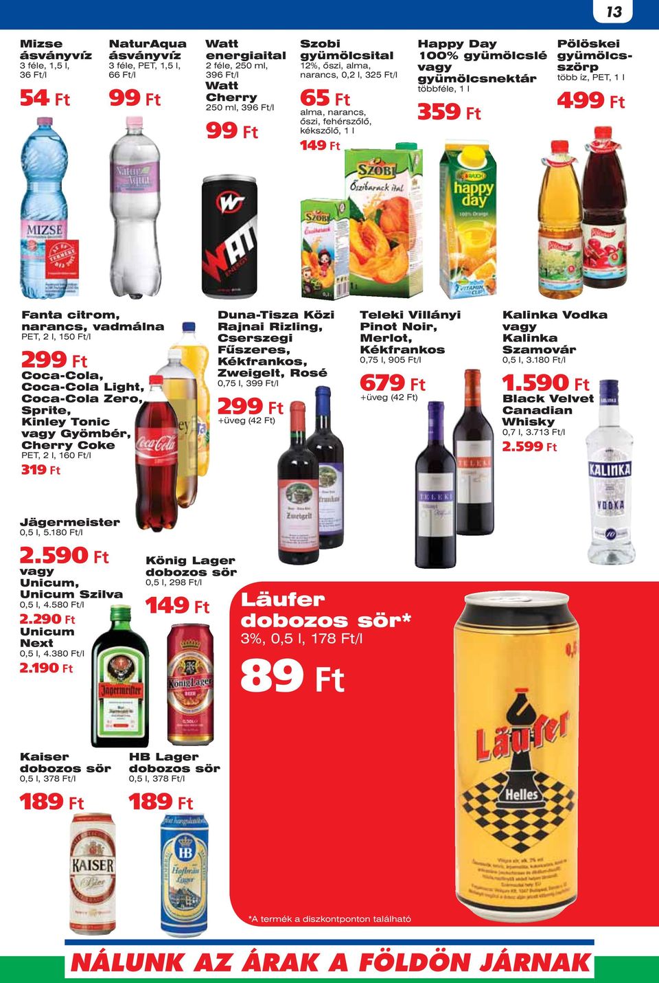 íz, PET, 1 l 499 Ft Fanta citrom, narancs, vadmálna PET, 2 l, 15/l 299 Ft Coca-Cola, Coca-Cola Light, Coca-Cola Zero, Sprite, Kinley Tonic vagy Gyömbér, Cherry Coke PET, 2 l, 16/l 319 Ft Duna-Tisza