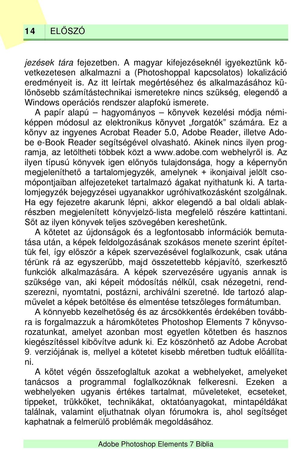 A papír alapú hagyományos könyvek kezelési módja némiképpen módosul az elektronikus könyvet forgatók számára. Ez a könyv az ingyenes Acrobat Reader 5.