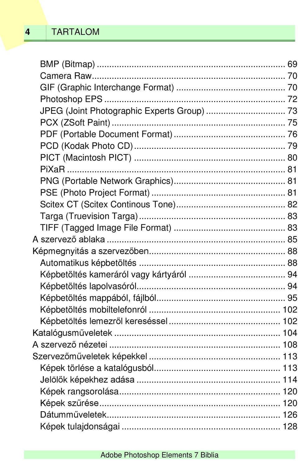 .. 81 Scitex CT (Scitex Continous Tone)... 82 Targa (Truevision Targa)... 83 TIFF (Tagged Image File Format)... 83 A szervező ablaka... 85 Képmegnyitás a szervezőben... 88 Automatikus képbetöltés.