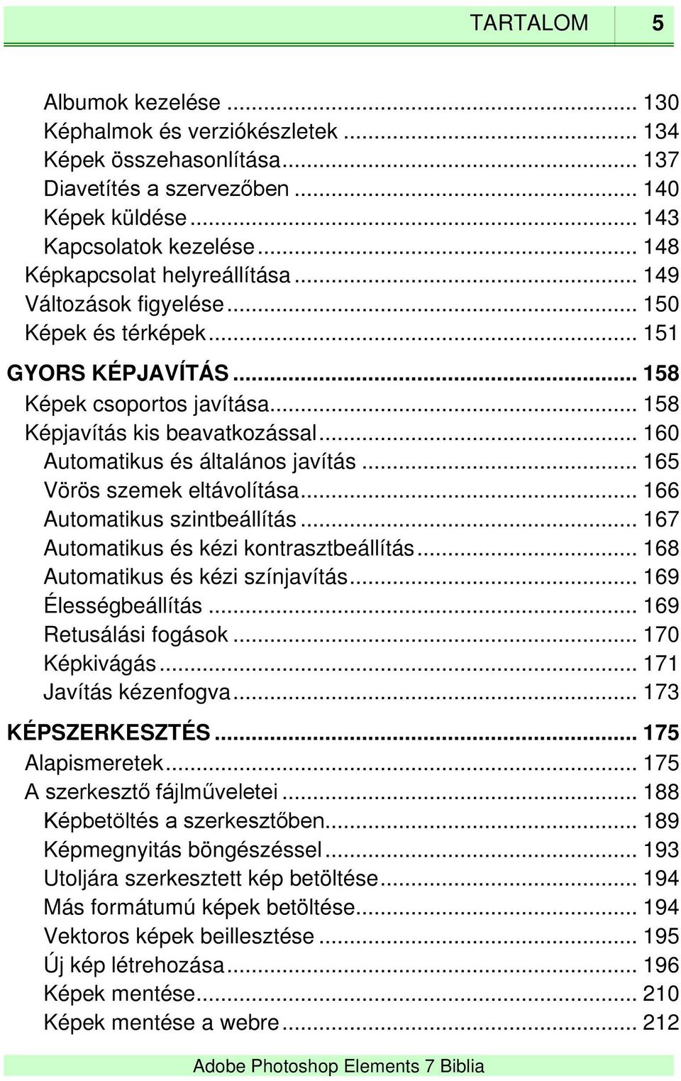 .. 160 Automatikus és általános javítás... 165 Vörös szemek eltávolítása... 166 Automatikus szintbeállítás... 167 Automatikus és kézi kontrasztbeállítás... 168 Automatikus és kézi színjavítás.