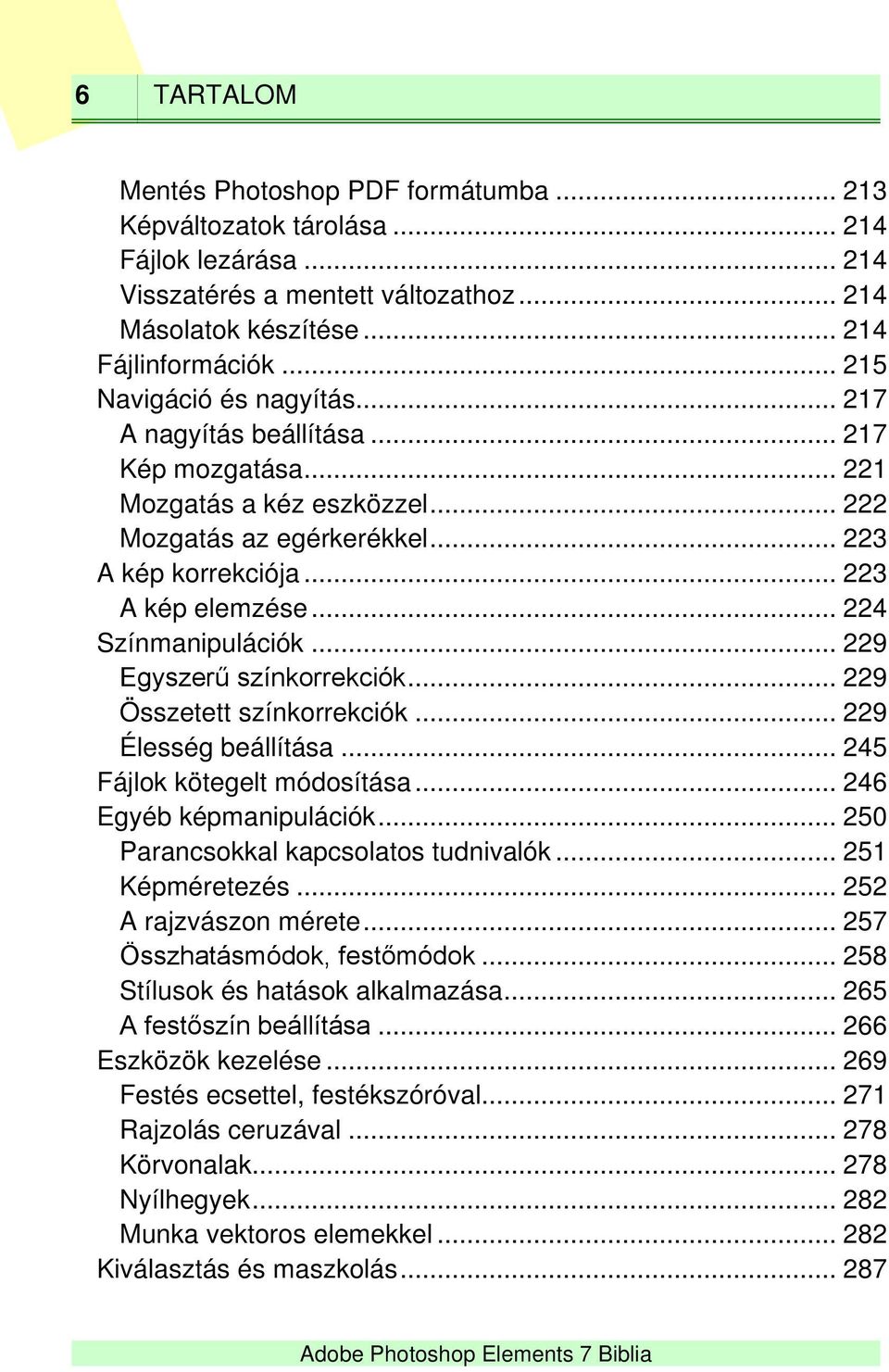 .. 224 Színmanipulációk... 229 Egyszerű színkorrekciók... 229 Összetett színkorrekciók... 229 Élesség beállítása... 245 Fájlok kötegelt módosítása... 246 Egyéb képmanipulációk.